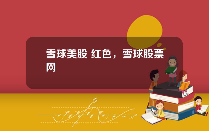雪球美股 红色，雪球股票网